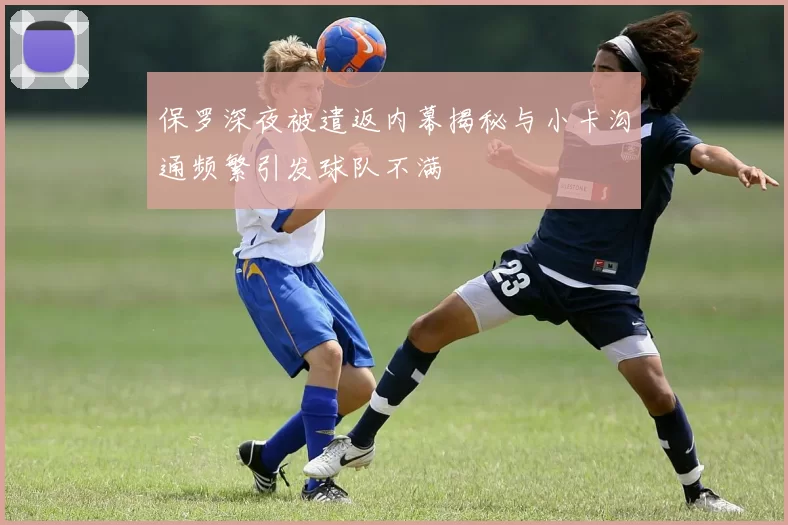 保罗深夜被遣返内幕揭秘与小卡沟通频繁引发球队不满