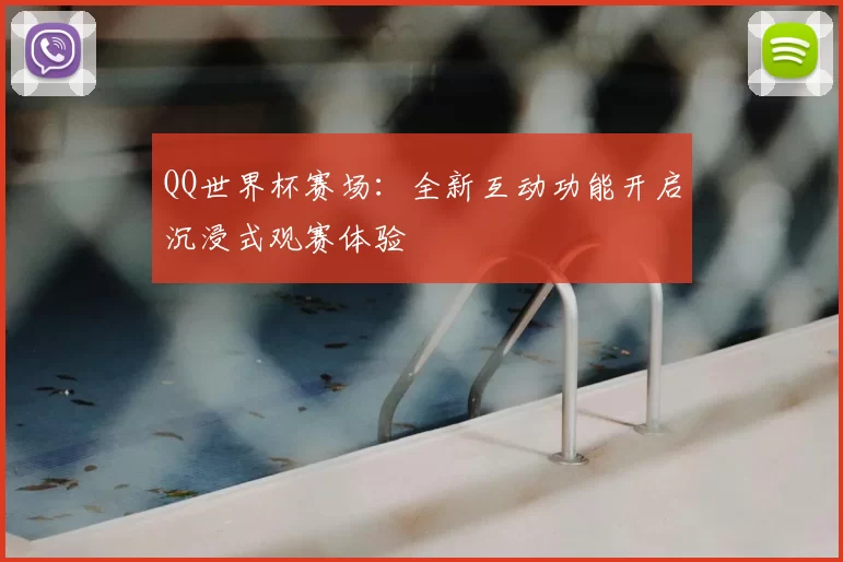 QQ世界杯赛场：全新互动功能开启沉浸式观赛体验