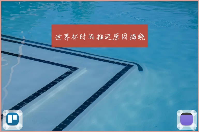 世界杯时间推迟原因揭晓