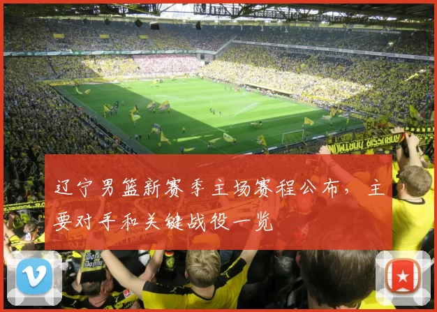 辽宁男篮新赛季主场赛程公布,主要对手和关键战役一览