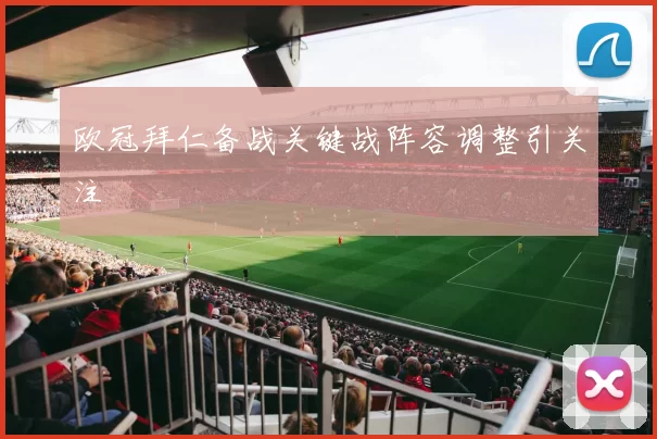 欧冠拜仁备战关键战阵容调整引关注