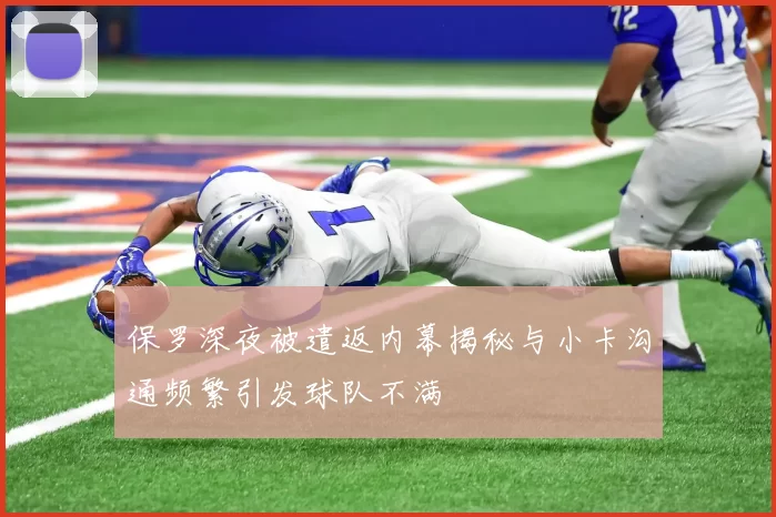 保罗深夜被遣返内幕揭秘与小卡沟通频繁引发球队不满