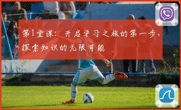 第1堂课:开启学习之旅的第一步,探索知识的无限可能