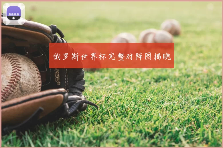 俄罗斯世界杯完整对阵图揭晓