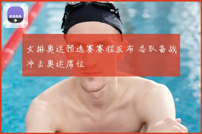 女排奥运预选赛赛程发布 各队备战冲击奥运席位