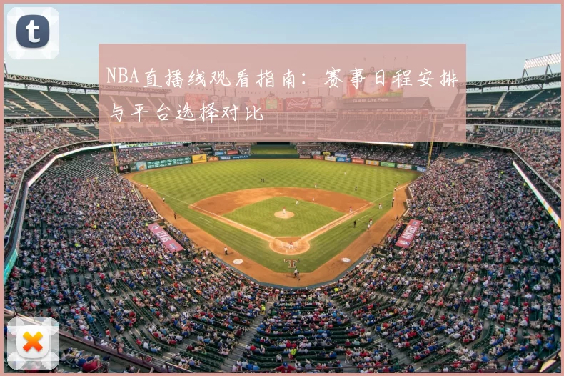 NBA直播线观看指南:赛事日程安排与平台选择对比