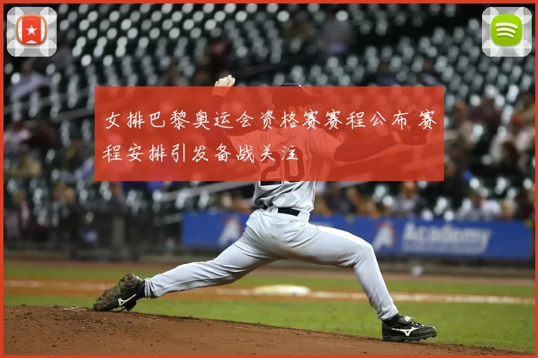 女排巴黎奥运会资格赛赛程公布 赛程安排引发备战关注
