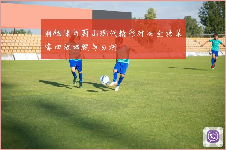 利物浦与蔚山现代精彩对决全场录像回放回顾与分析
