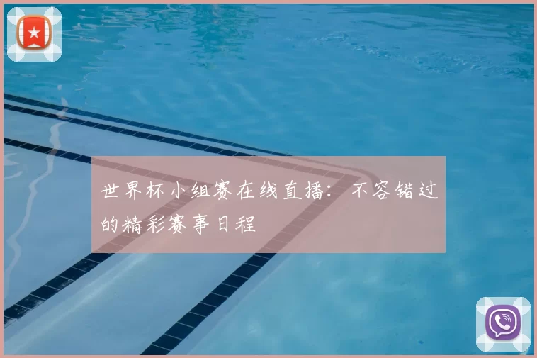 世界杯小组赛在线直播:不容错过的精彩赛事日程