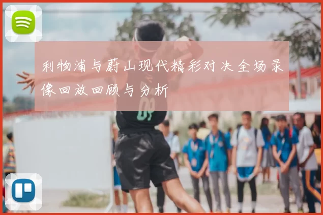 利物浦与蔚山现代精彩对决全场录像回放回顾与分析